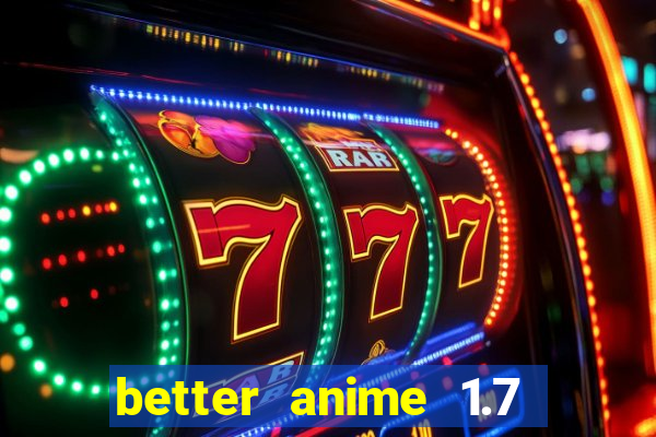 better anime 1.7 apk download